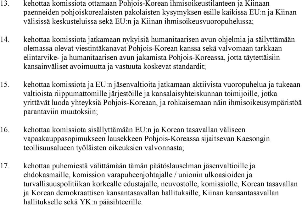 kehottaa komissiota jatkamaan nykyisiä humanitaarisen avun ohjelmia ja säilyttämään olemassa olevat viestintäkanavat Pohjois-Korean kanssa sekä valvomaan tarkkaan elintarvike- ja humanitaarisen avun