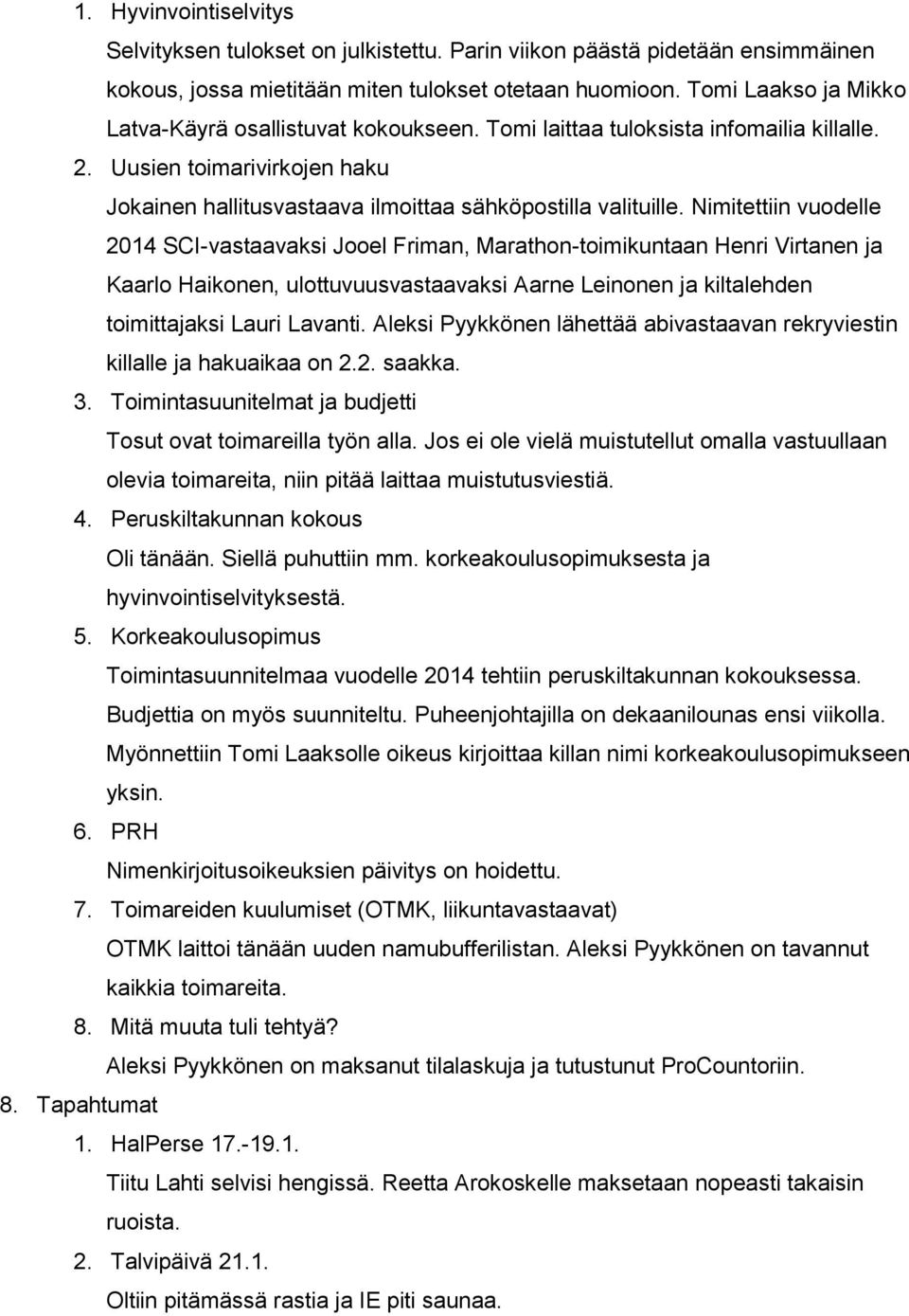 Nimitettiin vuodelle 2014 SCIvastaavaksi Jooel Friman, Marathontoimikuntaan Henri Virtanen ja Kaarlo Haikonen, ulottuvuusvastaavaksi Aarne Leinonen ja kiltalehden toimittajaksi Lauri Lavanti.