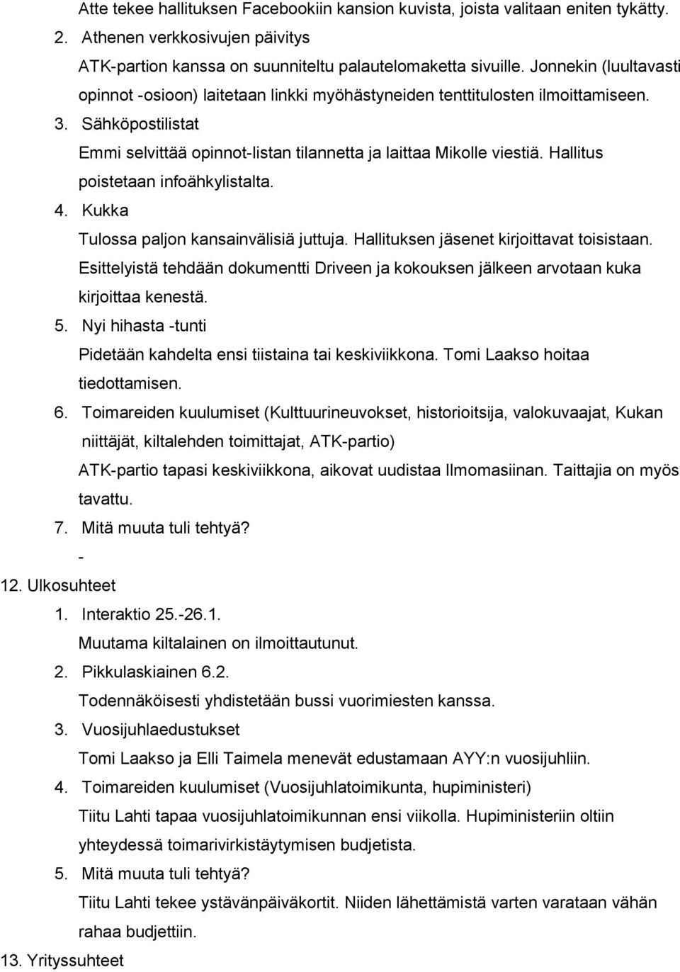 Hallitus poistetaan infoähkylistalta. 4. Kukka Tulossa paljon kansainvälisiä juttuja. Hallituksen jäsenet kirjoittavat toisistaan.