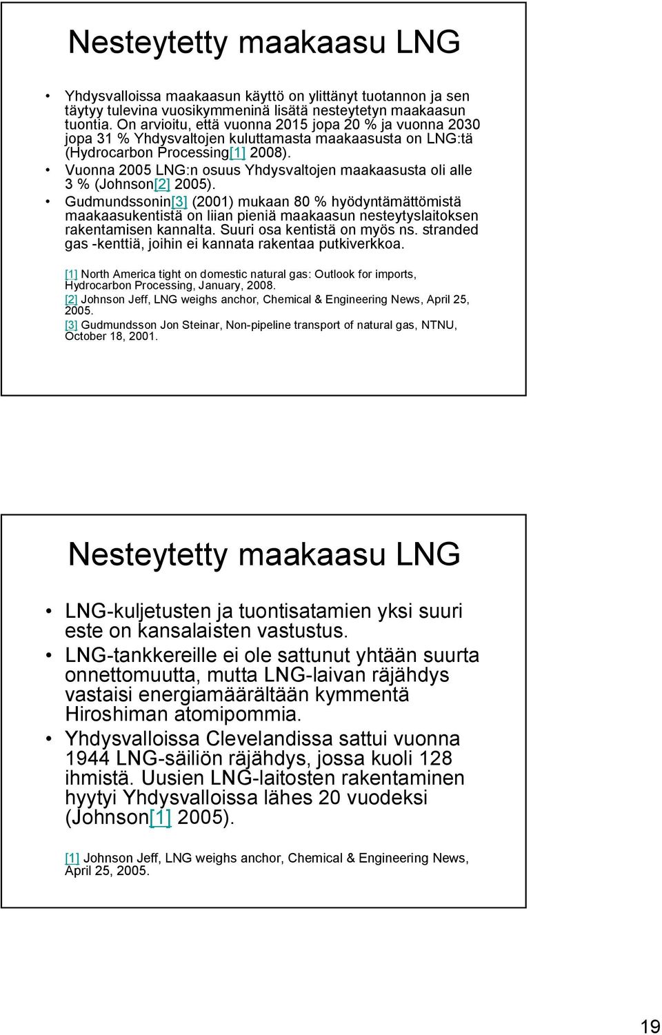 Vuonna 2005 LNG:n osuus Yhdysvaltojen maakaasusta oli alle 3 % (Johnson[2] 2005).