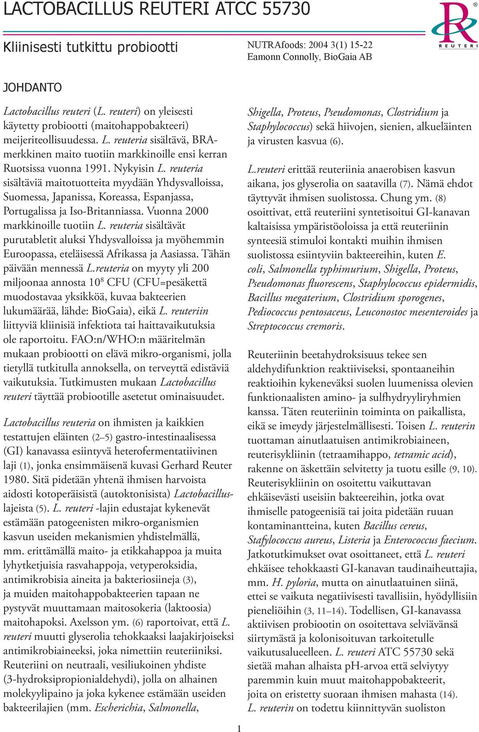 reuteria sisältäviä maitotuotteita myydään Yhdysvalloissa, Suomessa, Japanissa, Koreassa, Espanjassa, Portugalissa ja Iso-Britanniassa. Vuonna 2000 markkinoille tuotiin L.