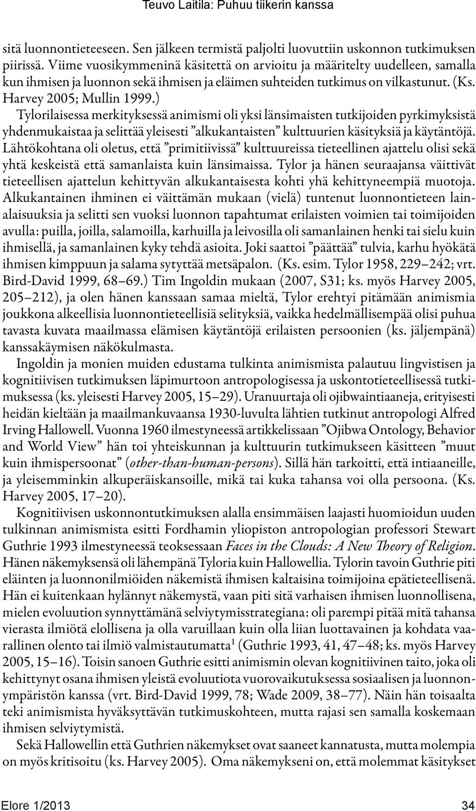 ) Tylorilaisessa merkityksessä animismi oli yksi länsimaisten tutkijoiden pyrkimyksistä yhdenmukaistaa ja selittää yleisesti alkukantaisten kulttuurien käsityksiä ja käytäntöjä.