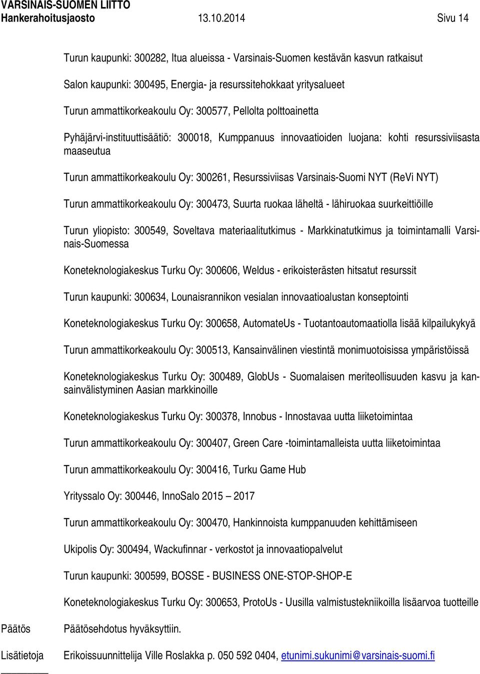 Pellolta polttoainetta Pyhäjärvi-instituuttisäätiö: 300018, Kumppanuus innovaatioiden luojana: kohti resurssiviisasta maaseutua Turun ammattikorkeakoulu Oy: 300261, Resurssiviisas Varsinais-Suomi NYT