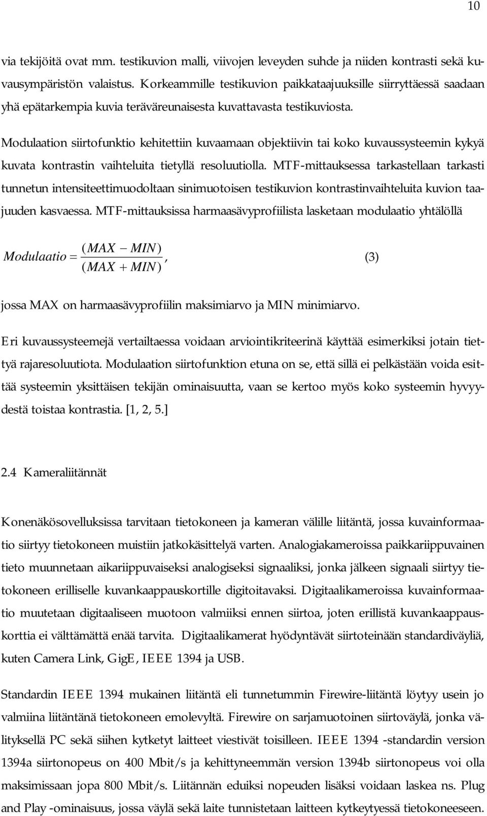 Modulaation siirtofunktio kehitettiin kuvaamaan objektiivin tai koko kuvaussysteemin kykyä kuvata kontrastin vaihteluita tietyllä resoluutiolla.