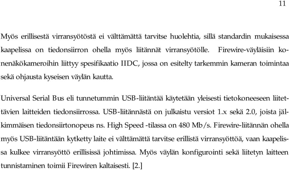 Universal Serial Bus eli tunnetummin USB-liitäntää käytetään yleisesti tietokoneeseen liitettävien laitteiden tiedonsiirrossa. USB-liitännästä on julkaistu versiot 1.x sekä 2.