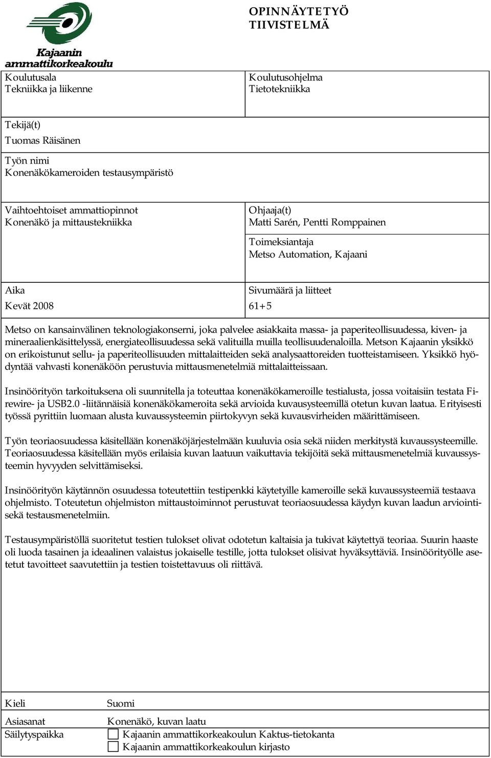 teknologiakonserni, joka palvelee asiakkaita massa- ja paperiteollisuudessa, kiven- ja mineraalienkäsittelyssä, energiateollisuudessa sekä valituilla muilla teollisuudenaloilla.