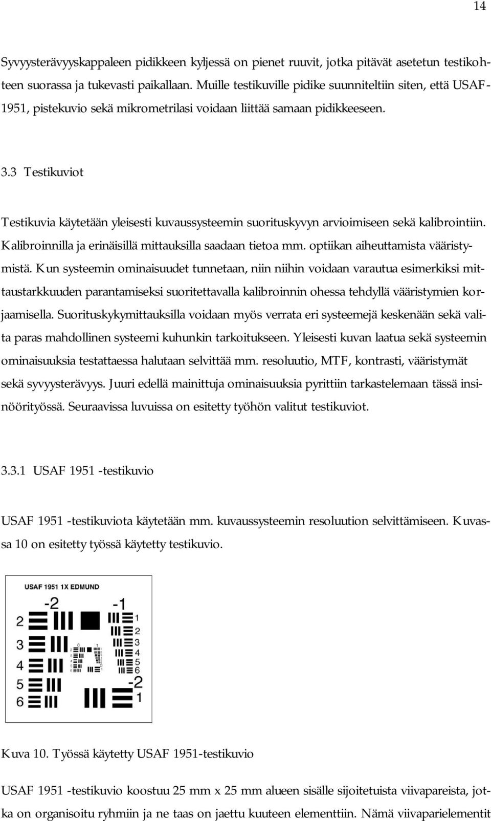 3 Testikuviot Testikuvia käytetään yleisesti kuvaussysteemin suorituskyvyn arvioimiseen sekä kalibrointiin. Kalibroinnilla ja erinäisillä mittauksilla saadaan tietoa mm.