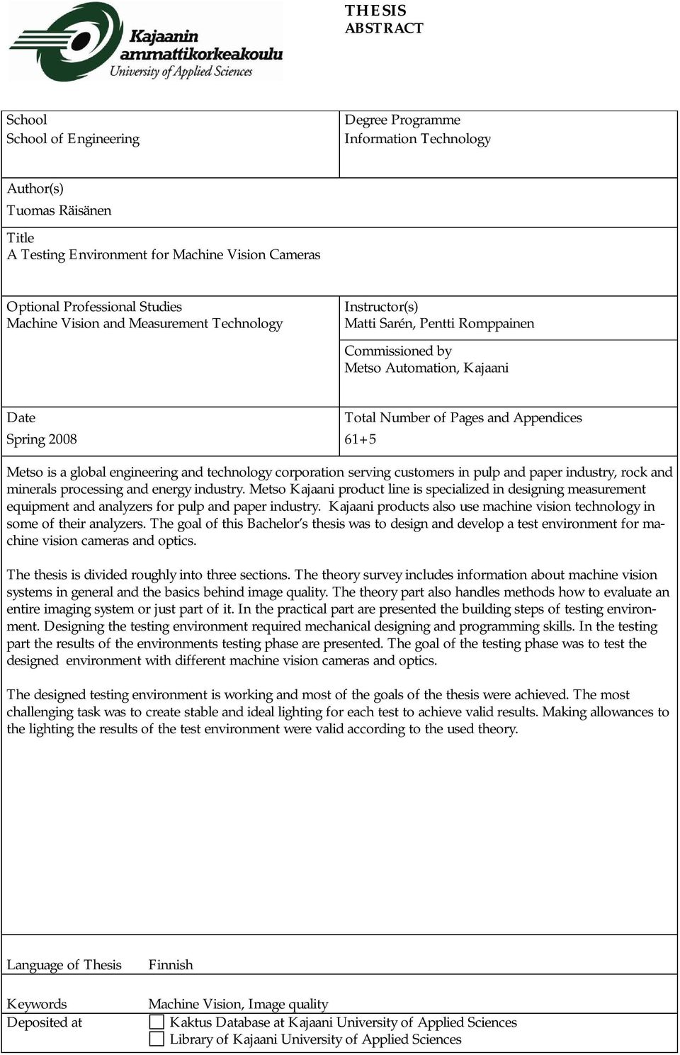 2008 61+5 Metso is a global engineering and technology corporation serving customers in pulp and paper industry, rock and minerals processing and energy industry.