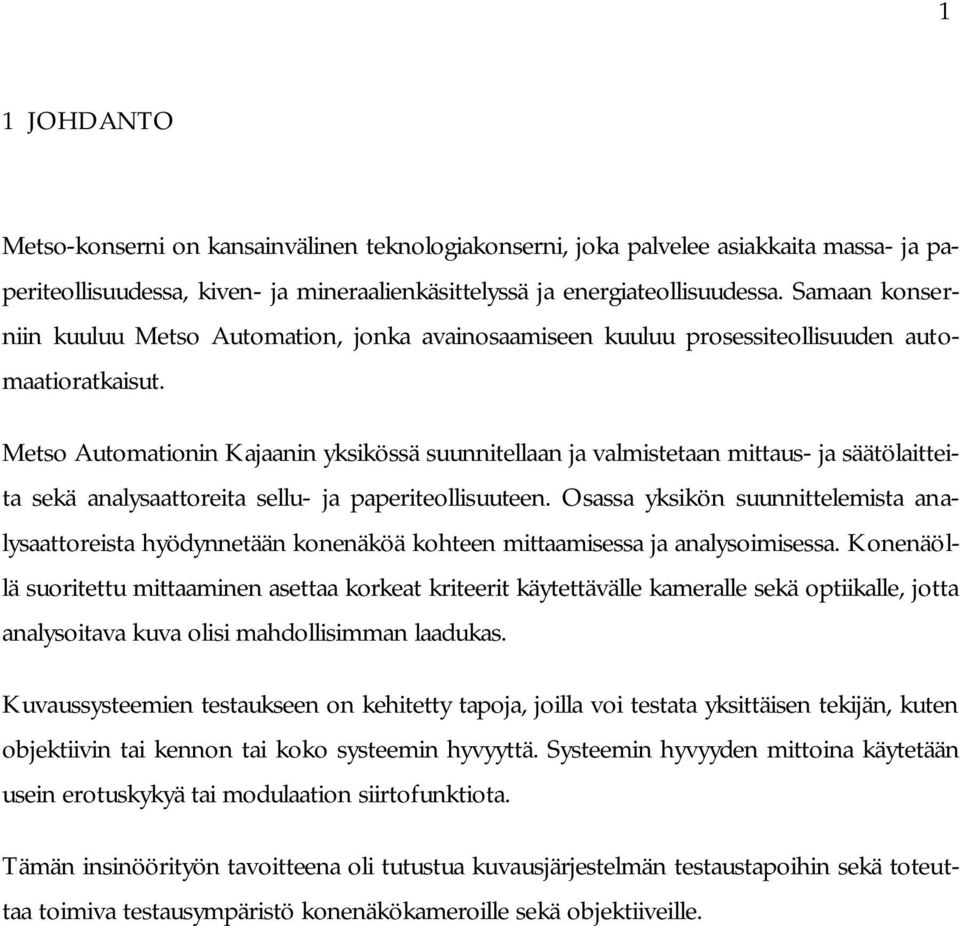 Metso Automationin Kajaanin yksikössä suunnitellaan ja valmistetaan mittaus- ja säätölaitteita sekä analysaattoreita sellu- ja paperiteollisuuteen.