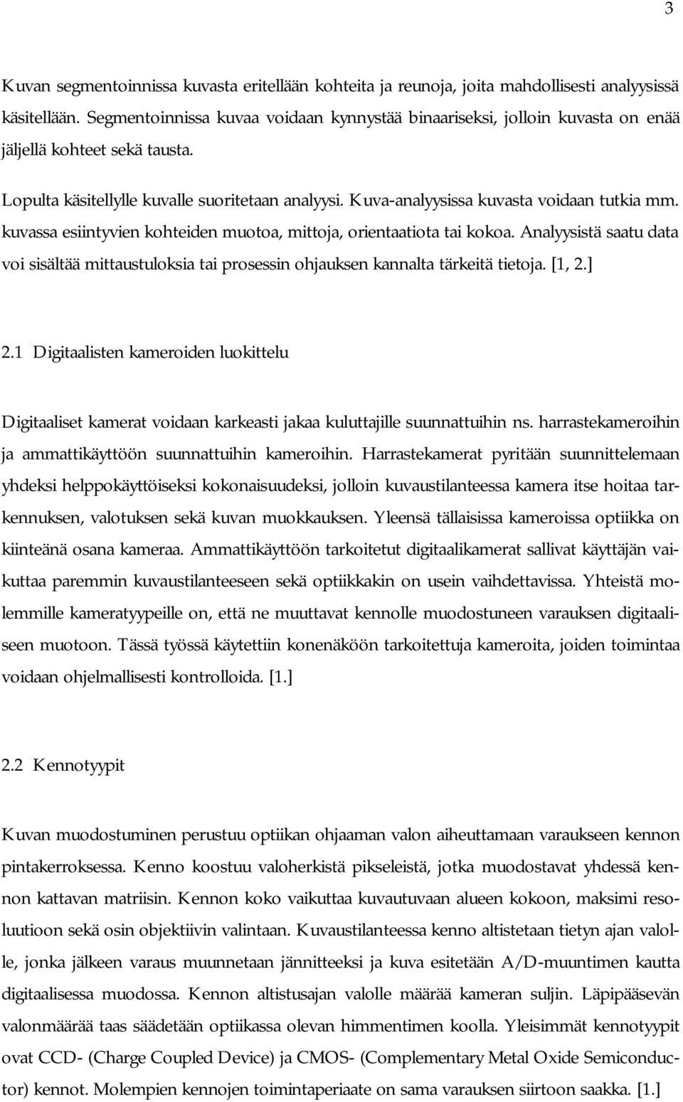 Kuva-analyysissa kuvasta voidaan tutkia mm. kuvassa esiintyvien kohteiden muotoa, mittoja, orientaatiota tai kokoa.