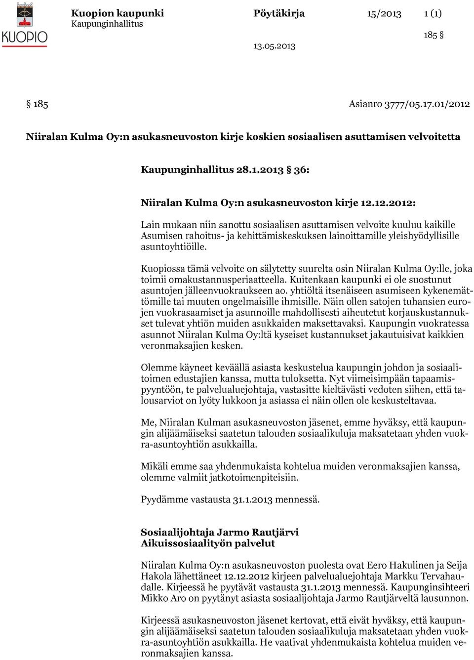 Kuopiossa tämä velvoite on sälytetty suurelta osin Niiralan Kulma Oy:lle, joka toimii omakustannusperiaatteella. Kuitenkaan kaupunki ei ole suostunut asuntojen jälleenvuokraukseen ao.