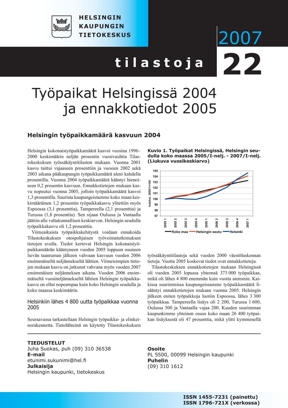 Vuonna työpaikkamäärä kääntyi hienoiseen 0, prosentin kasvuun. Ennakkotietojen mukaan kasvu nopeutui vuonna, jolloin työpaikkamäärä kasvoi,3 prosentilla.