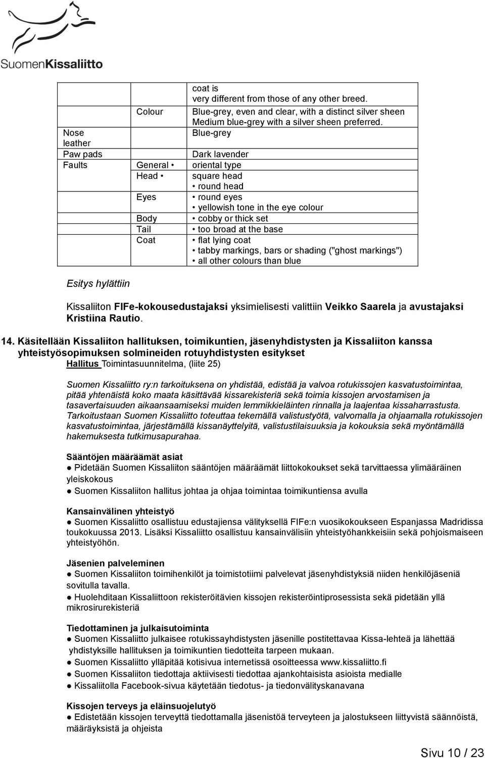 Coat too broad at the base flat lying coat tabby markings, bars or shading ("ghost markings") all other colours than blue Kissaliiton FIFe-kokousedustajaksi yksimielisesti valittiin Veikko Saarela ja