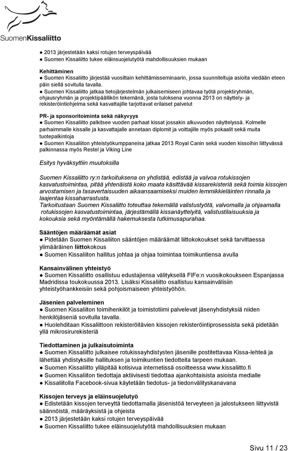 Suomen Kissaliitto jatkaa tietojärjestelmän julkaisemiseen johtavaa työtä projektiryhmän, ohjausryhmän ja projektipäällikön tekemänä, josta tuloksena vuonna 2013 on näyttely- ja rekisteröintiohjelma