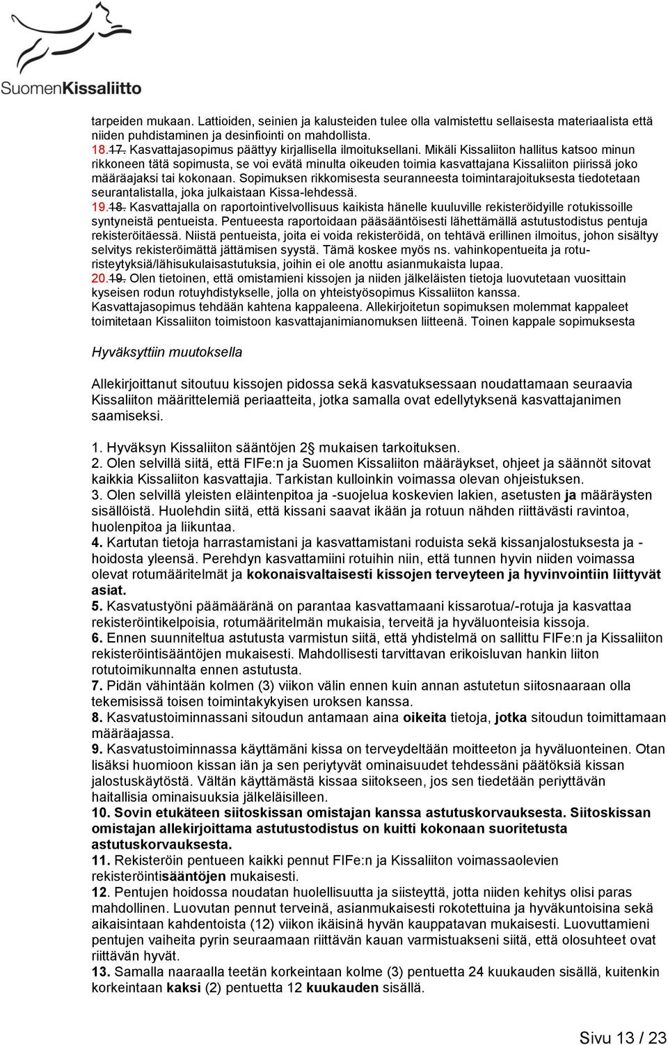 Mikäli Kissaliiton hallitus katsoo minun rikkoneen tätä sopimusta, se voi evätä minulta oikeuden toimia kasvattajana Kissaliiton piirissä joko määräajaksi tai kokonaan.