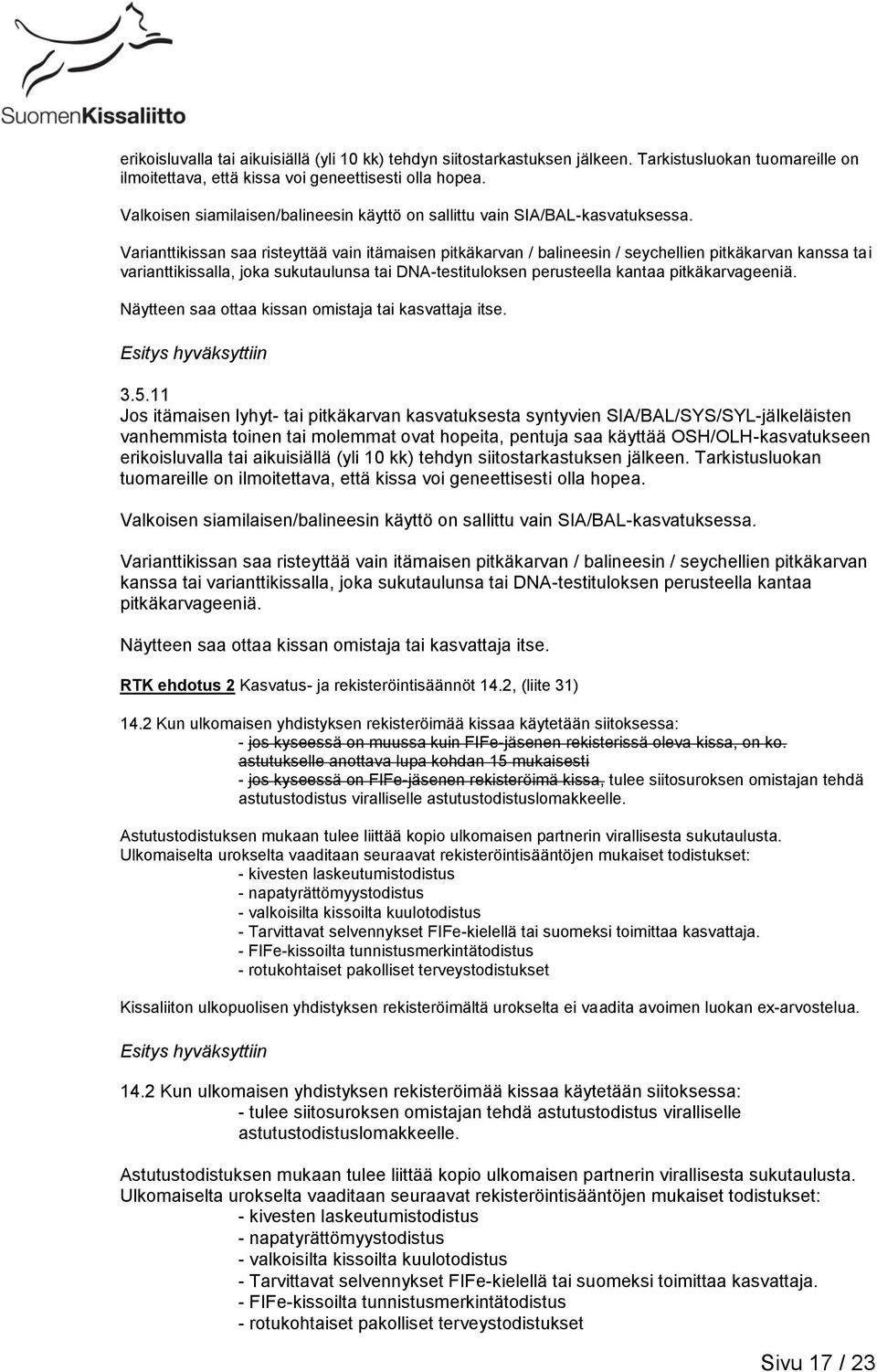 Varianttikissan saa risteyttää vain itämaisen pitkäkarvan / balineesin / seychellien pitkäkarvan kanssa tai varianttikissalla, joka sukutaulunsa tai DNA-testituloksen perusteella kantaa