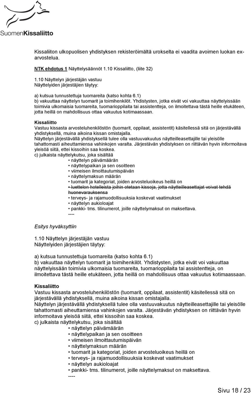 Yhdistysten, jotka eivät voi vakuuttaa näyttelyissään toimivia ulkomaisia tuomareita, tuomarioppilaita tai assistentteja, on ilmoitettava tästä heille etukäteen, jotta heillä on mahdollisuus ottaa