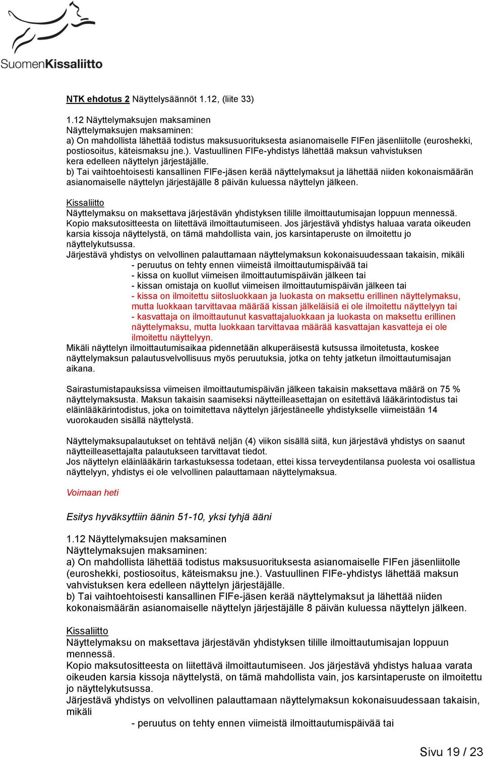 b) Tai vaihtoehtoisesti kansallinen FIFe-jäsen kerää näyttelymaksut ja lähettää niiden kokonaismäärän asianomaiselle näyttelyn järjestäjälle 8 päivän kuluessa näyttelyn jälkeen.