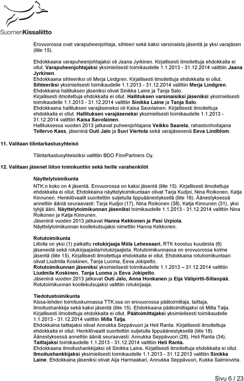 Kirjallisesti ilmoitettuja ehdokkaita ei ollut. Sihteeriksi yksimielisesti toimikaudelle 1.1.2013-31.12.2014 valittiin Merja Lindgren.