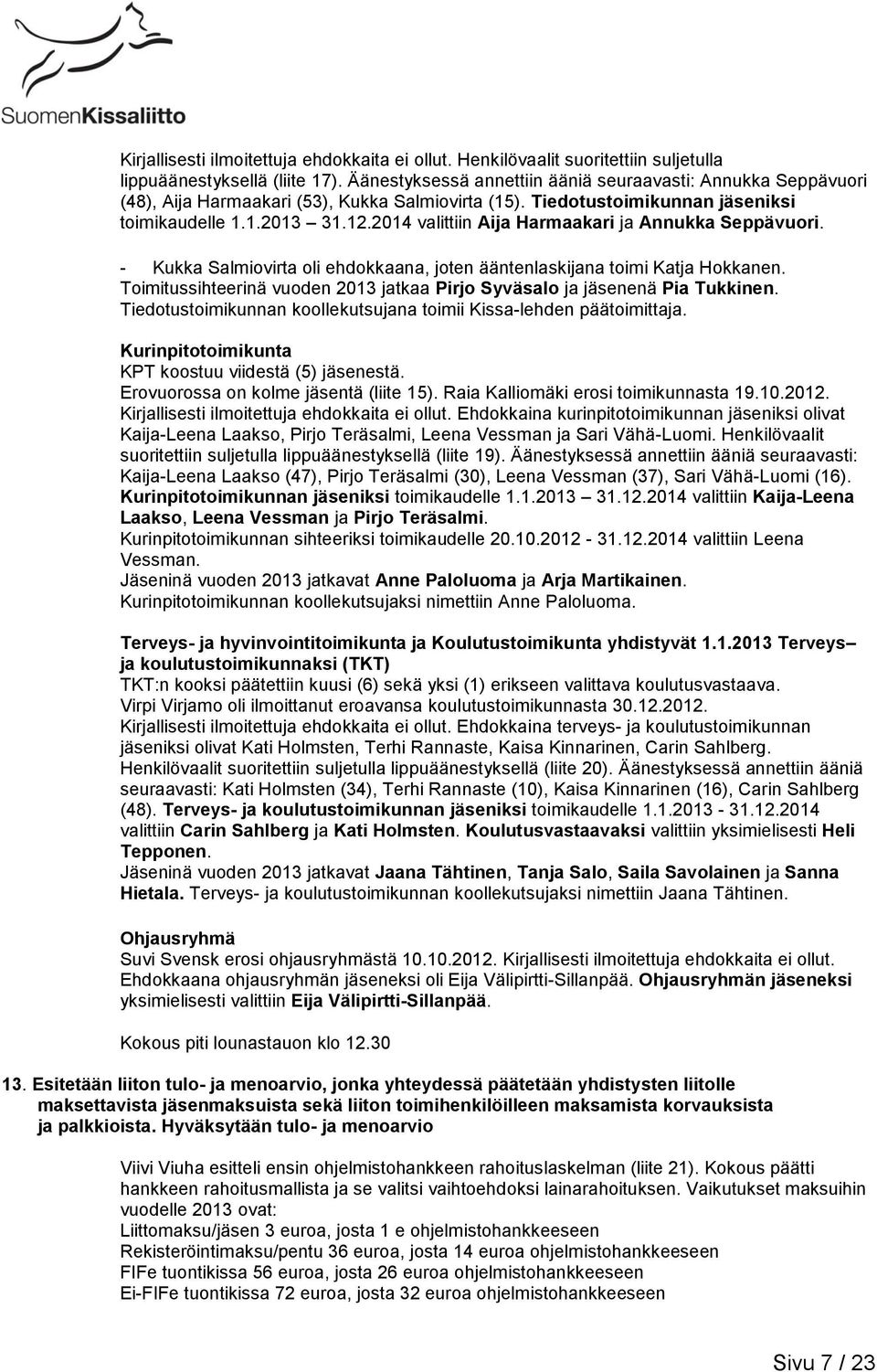 2014 valittiin Aija Harmaakari ja Annukka Seppävuori. - Kukka Salmiovirta oli ehdokkaana, joten ääntenlaskijana toimi Katja Hokkanen.