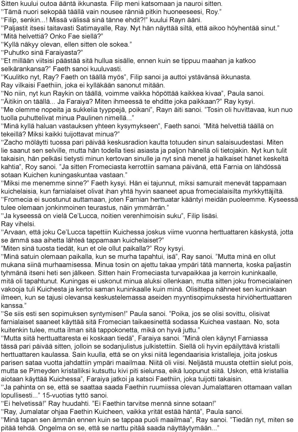 Puhutko sinä Faraiyasta? Et millään viitsisi päästää sitä hullua sisälle, ennen kuin se tippuu maahan ja katkoo selkärankansa? Faeth sanoi kuuluvasti. Kuulitko nyt, Ray?