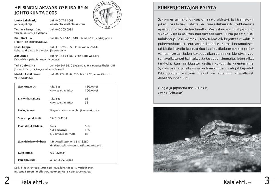 koppa@lut.fi Rahastonhoitaja, kirjanpito, jäsenmaksut Alix Antell puh 040-515 8282, alix@aqua-web.org Kalalehden päätoimittaja, tiedottaja Tuire Saloranta puh 050-547 8350 (iltaisin), tuire.