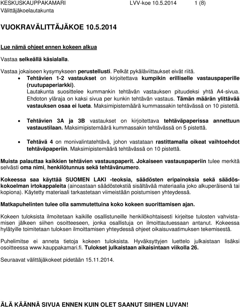 Lautakunta suosittelee kummankin tehtävän vastauksen pituudeksi yhtä A4-sivua. Ehdoton yläraja on kaksi sivua per kunkin tehtävän vastaus. Tämän määrän ylittävää vastauksen osaa ei lueta.