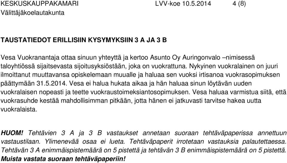 vuokrattuna. Nykyinen vuokralainen on juuri ilmoittanut muuttavansa opiskelemaan muualle ja haluaa sen vuoksi irtisanoa vuokrasopimuksen päättymään 31.5.2014.