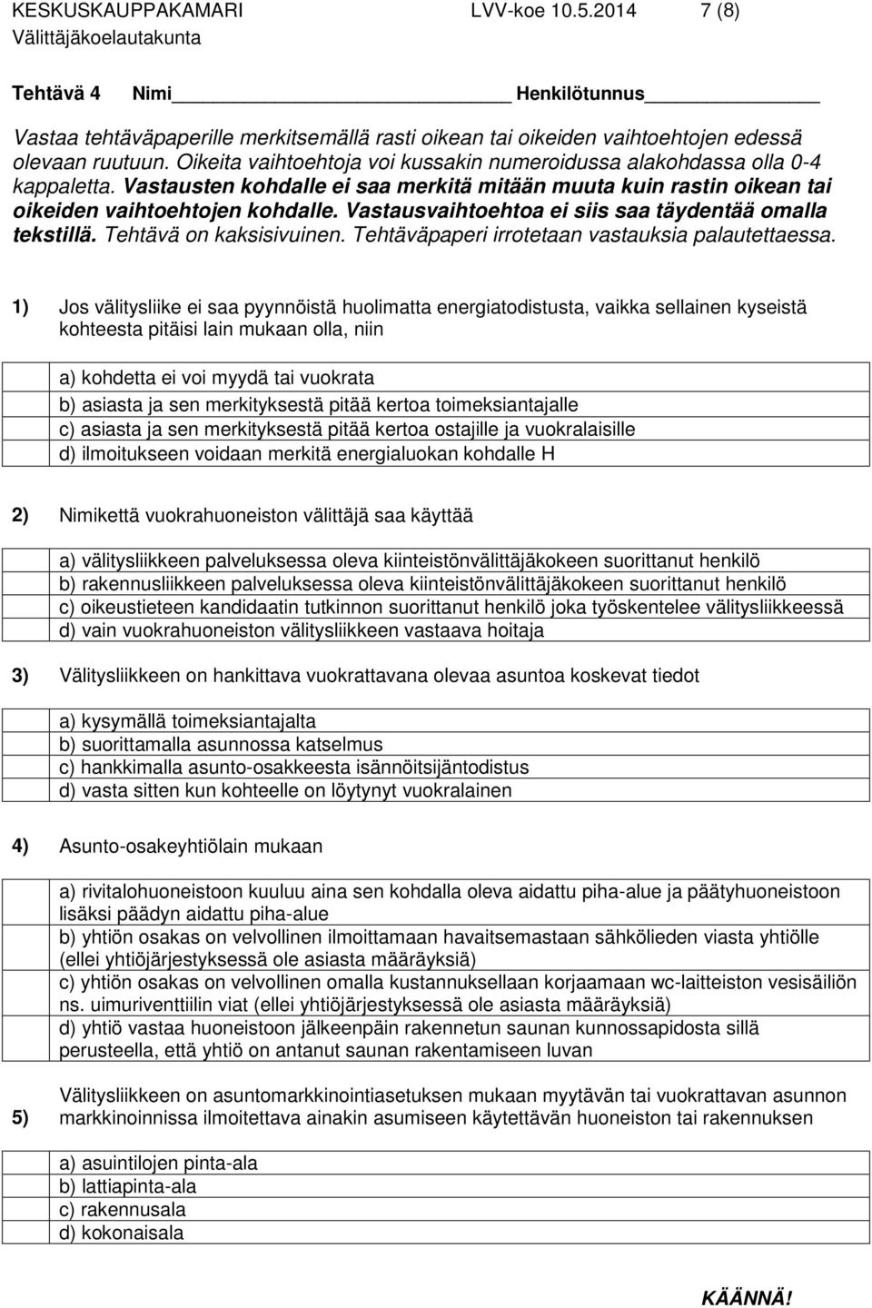 Vastausvaihtoehtoa ei siis saa täydentää omalla tekstillä. Tehtävä on kaksisivuinen. Tehtäväpaperi irrotetaan vastauksia palautettaessa.