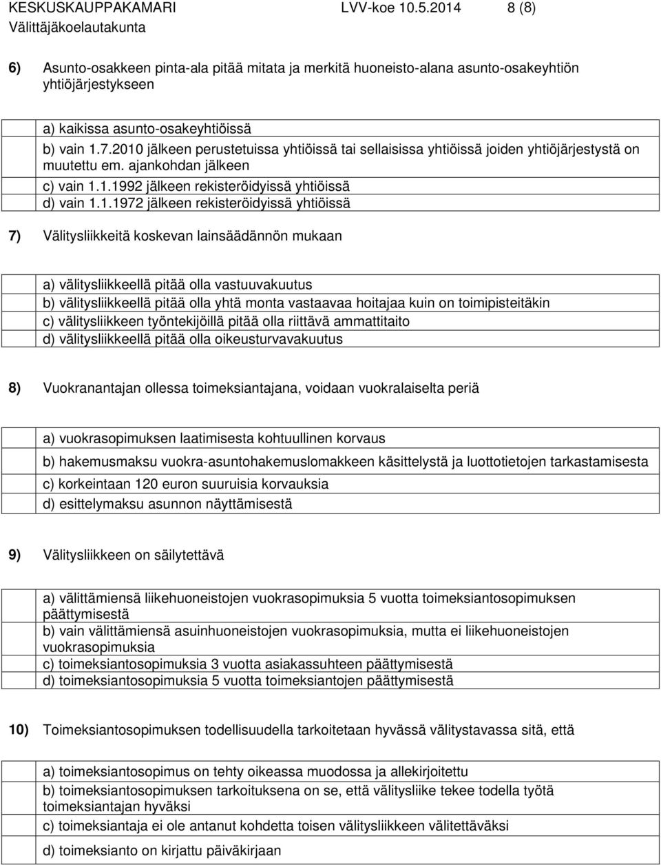 rekisteröidyissä yhtiöissä 7) Välitysliikkeitä koskevan lainsäädännön mukaan a) välitysliikkeellä pitää olla vastuuvakuutus b) välitysliikkeellä pitää olla yhtä monta vastaavaa hoitajaa kuin on