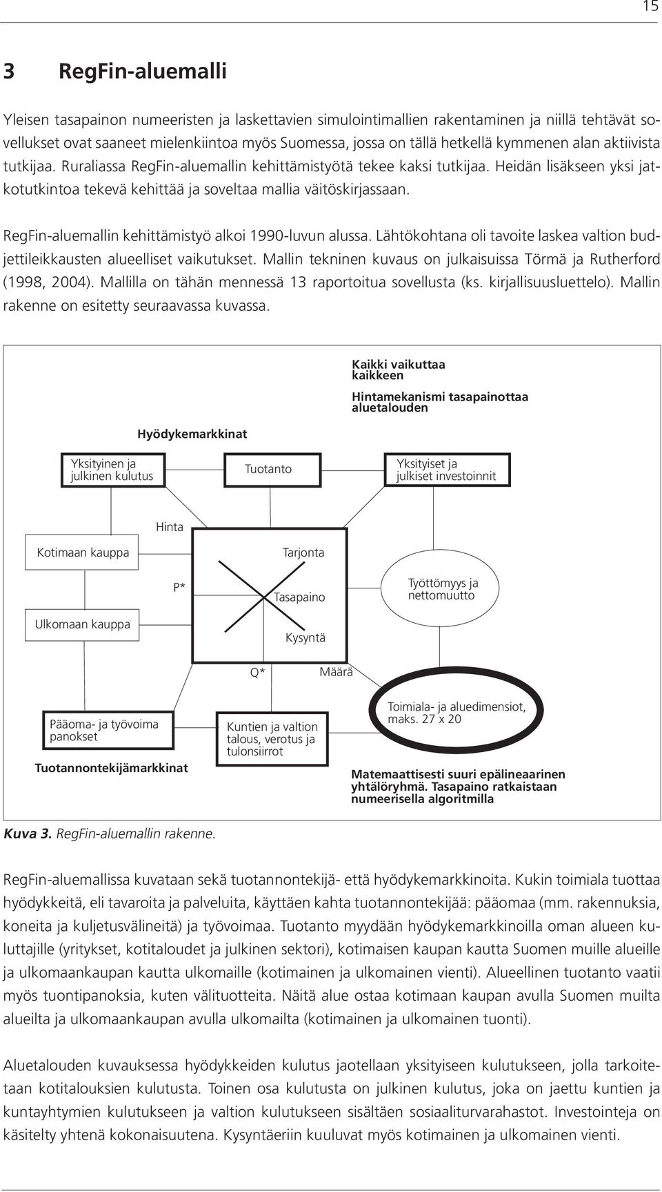 RegFin-aluemallin kehittämistyö alkoi 1990-luvun alussa. Lähtökohtana oli tavoite laskea valtion budjettileikkausten alueelliset vaikutukset.