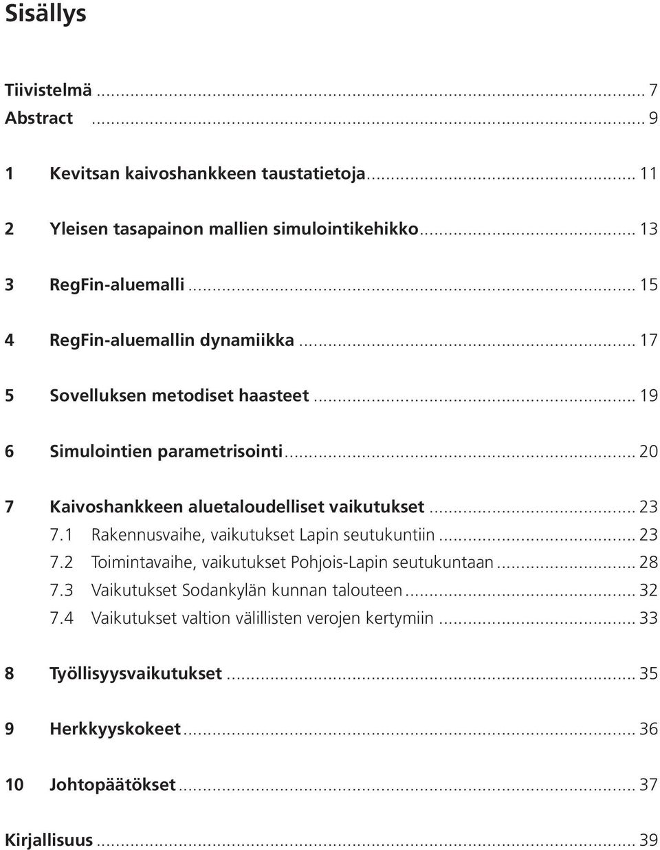 .. 23 7.1 Rakennusvaihe, vaikutukset Lapin seutukuntiin... 23 7.2 Toimintavaihe, vaikutukset Pohjois-Lapin seutukuntaan... 28 7.