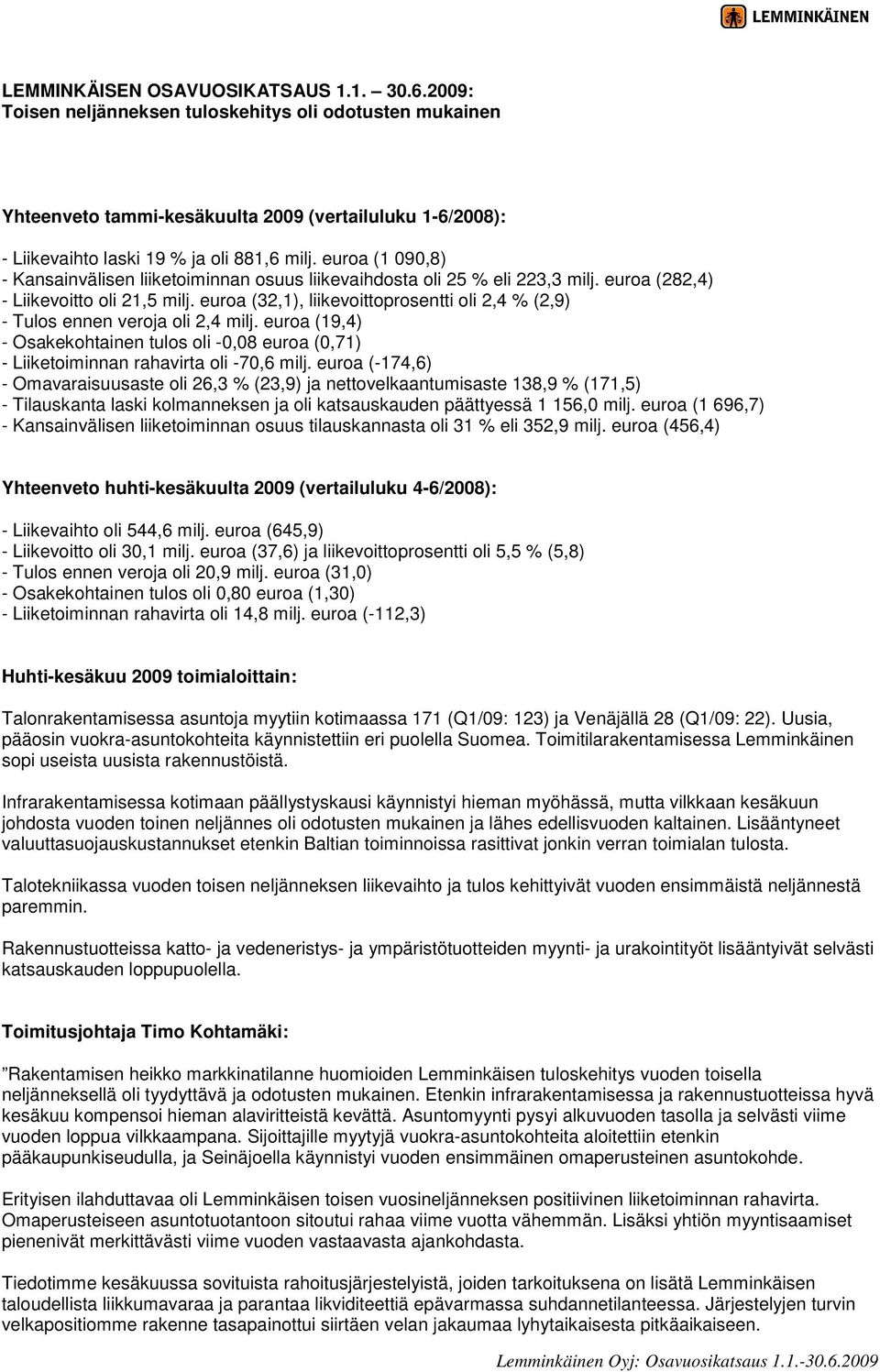 euroa (1 090,8) - Kansainvälisen liiketoiminnan osuus liikevaihdosta oli 25 % eli 223,3 milj. euroa (282,4) - Liikevoitto oli 21,5 milj.