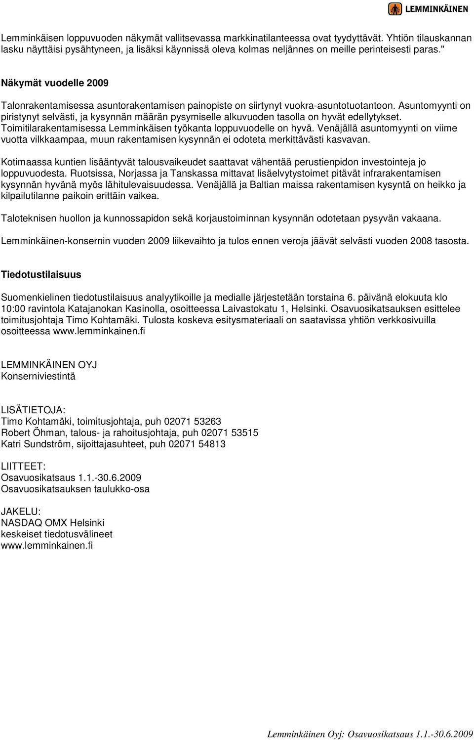 " Näkymät vuodelle 2009 Talonrakentamisessa asuntorakentamisen painopiste on siirtynyt vuokra-asuntotuotantoon.