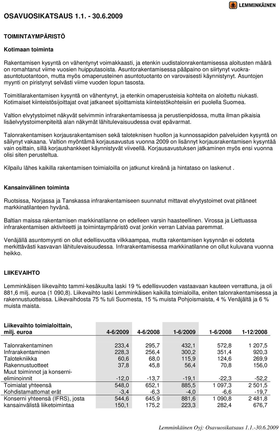 Asuntorakentamisessa pääpaino on siirtynyt vuokraasuntotuotantoon, mutta myös omaperusteinen asuntotuotanto on varovaisesti käynnistynyt.