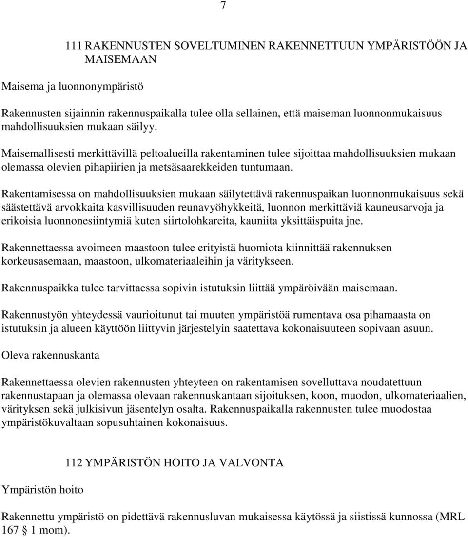 Rakentamisessa on mahdollisuuksien mukaan säilytettävä rakennuspaikan luonnonmukaisuus sekä säästettävä arvokkaita kasvillisuuden reunavyöhykkeitä, luonnon merkittäviä kauneusarvoja ja erikoisia