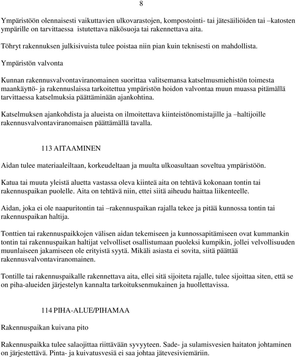 Ympäristön valvonta Kunnan rakennusvalvontaviranomainen suorittaa valitsemansa katselmusmiehistön toimesta maankäyttö- ja rakennuslaissa tarkoitettua ympäristön hoidon valvontaa muun muassa pitämällä