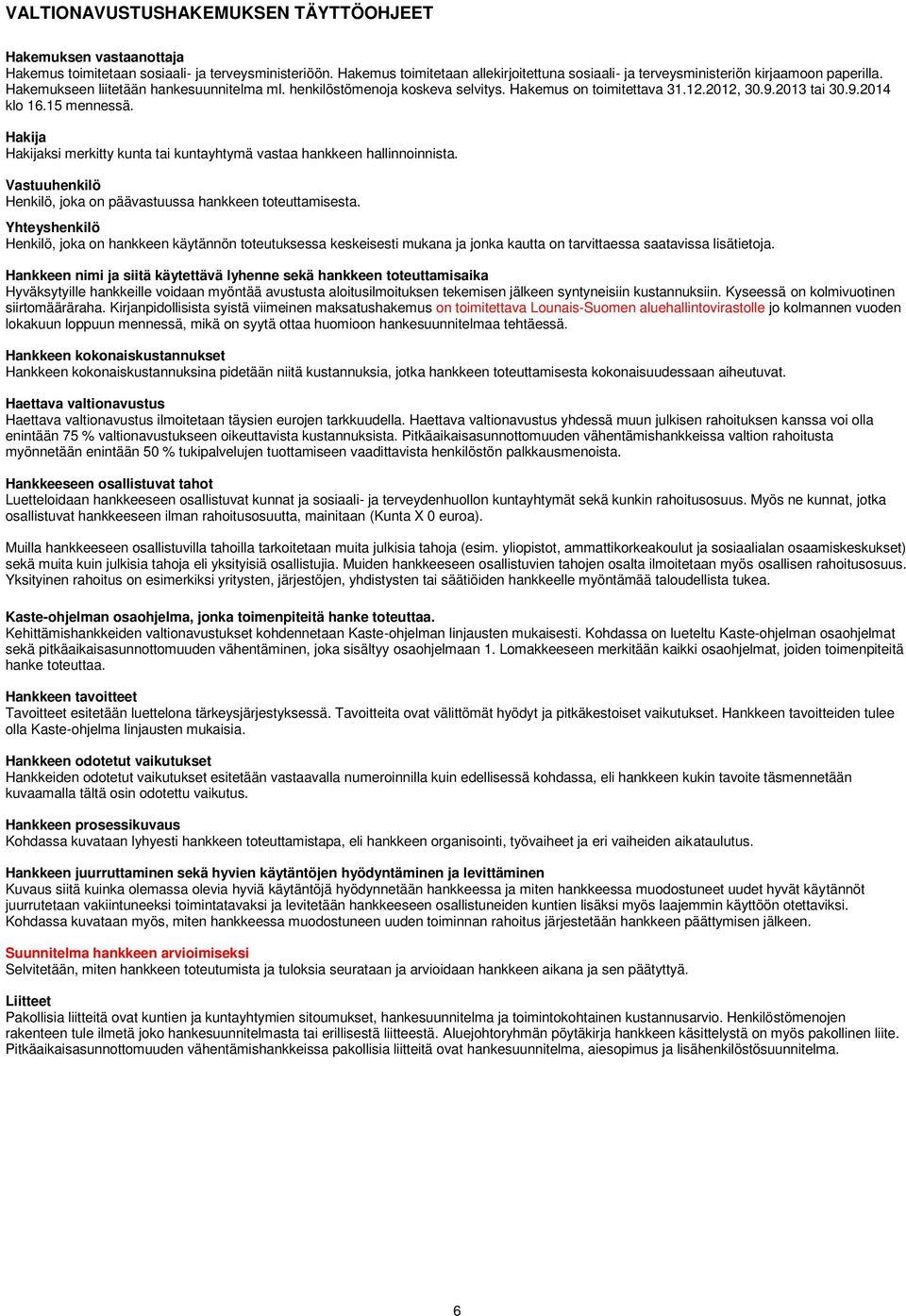 2012, 30.9.2013 tai 30.9.2014 klo 16.15 mennessä. Hakija Hakijaksi merkitty kunta tai kuntayhtymä vastaa hankkeen hallinnoinnista. Vastuuhenkilö Henkilö, joka on päävastuussa hankkeen toteuttamisesta.