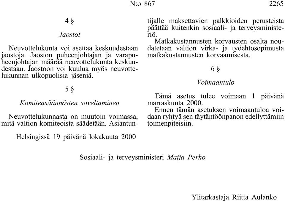 5 Komiteasäännösten soveltaminen Helsingissä 19 päivänä lokakuuta 2000 Neuvottelukunnasta on muutoin voimassa, mitä valtion komiteoista säädetään.