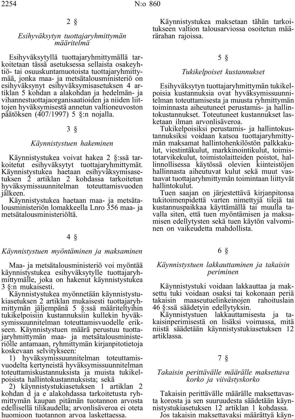 valtioneuvoston päätöksen (407/1997) 5 :n nojalla. 3 Käynnistystuen hakeminen Käynnistystukea voivat hakea 2 :ssä tarkoitetut esihyväksytyt tuottajaryhmittymät.