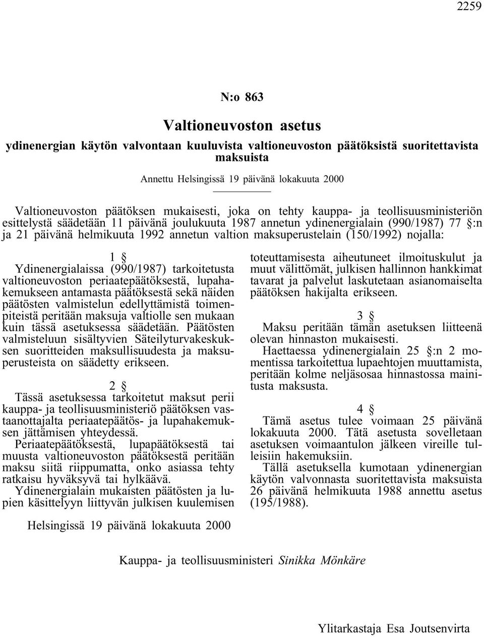 valtion maksuperustelain (150/1992) nojalla: 1 Ydinenergialaissa (990/1987) tarkoitetusta valtioneuvoston periaatepäätöksestä, lupahakemukseen antamasta päätöksestä sekä näiden päätösten valmistelun