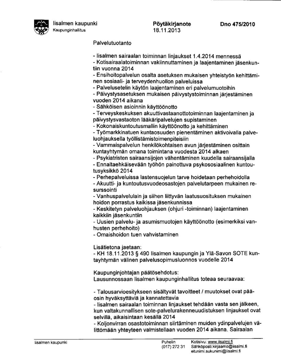 2014 mennessä - Kotisairaalatoiminnan vakiinnuttaminen ja laajentaminen jäsenkuntiin vuonna 2014 - Ensihoitopalvelun osalta asetuksen mukaisen yhteistyön kehittäminen sosiaali - ja terveydenhuollon