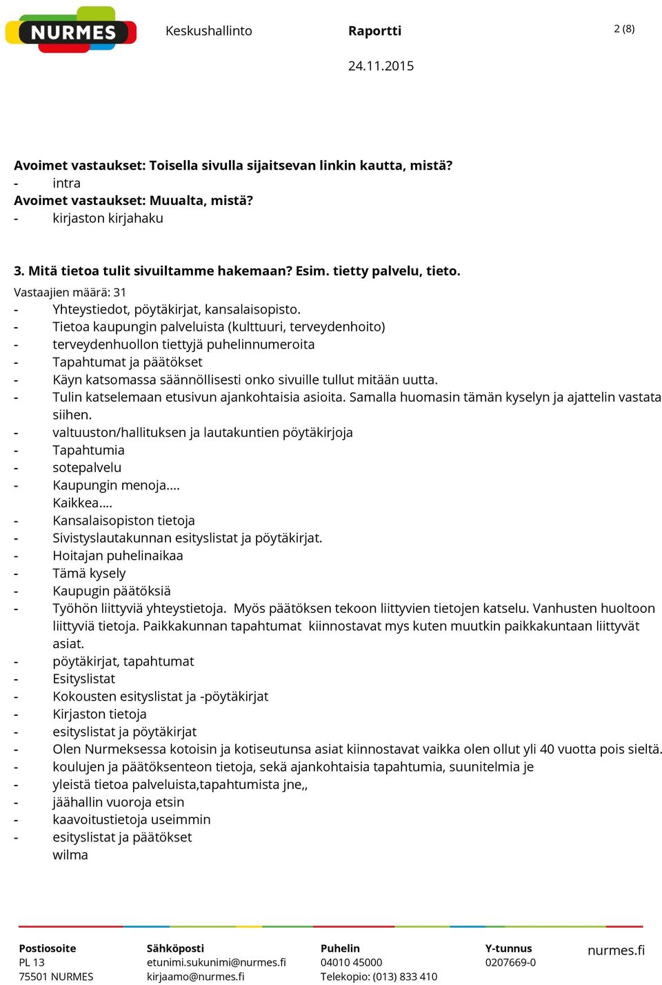 - Tietoa kaupungin palveluista (kulttuuri, terveydenhoito) - terveydenhuollon tiettyjä puhelinnumeroita - Tapahtumat ja päätökset - Käyn katsomassa säännöllisesti onko sivuille tullut mitään uutta.