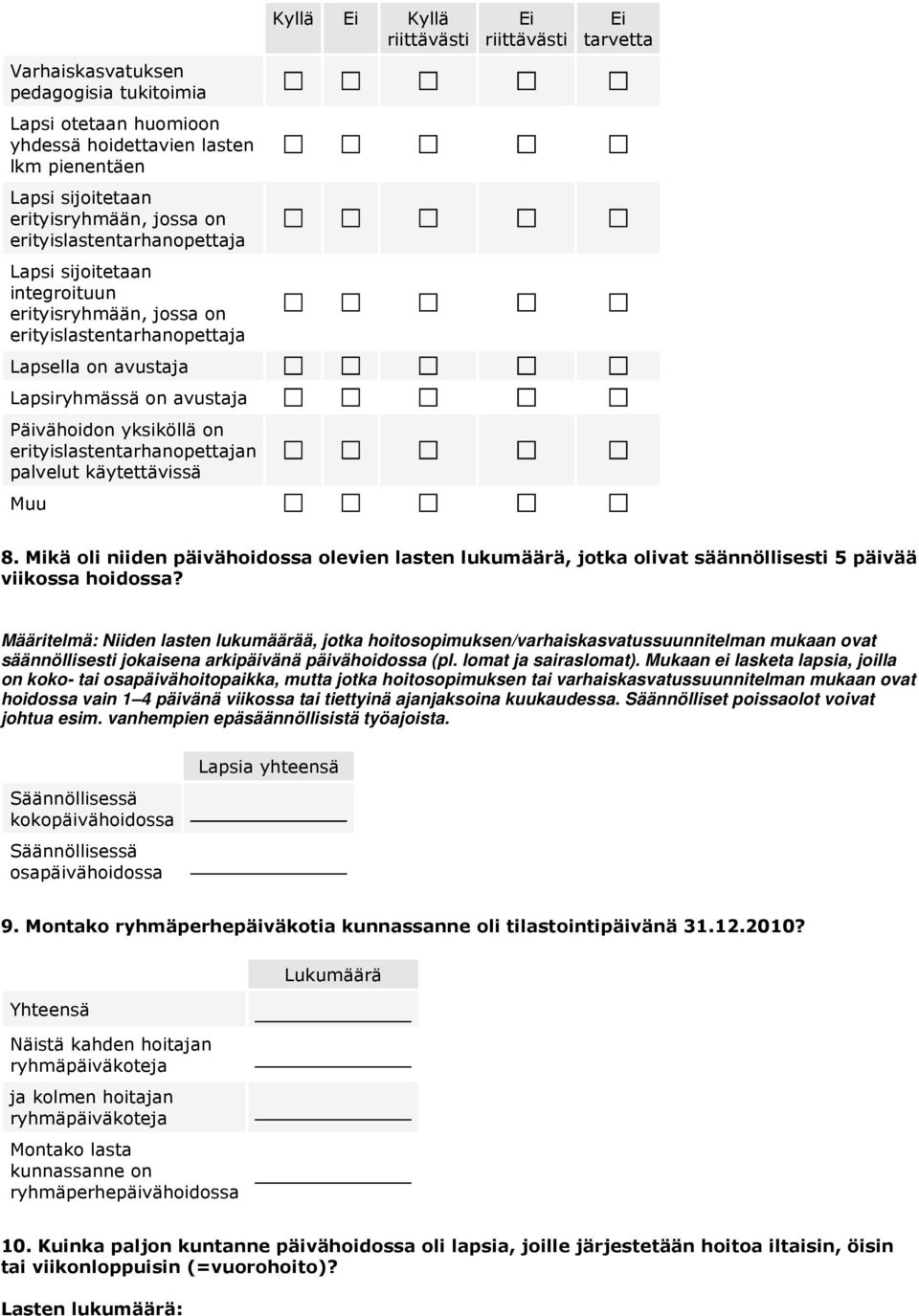 Ei Kyllä riittävästi Ei riittävästi Ei tarvetta 8. Mikä oli niiden päivähoidossa olevien lasten lukumäärä, jotka olivat säännöllisesti 5 päivää viikossa hoidossa?
