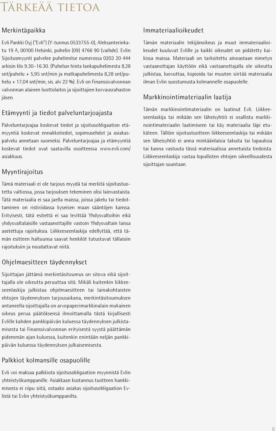 16.30. (Puhelun hinta lankapuhelimesta 8,28 snt/puhelu + 5,95 snt/min ja matkapuhelimesta 8,28 snt/puhelu + 17,04 snt/min, sis. alv 23 %).