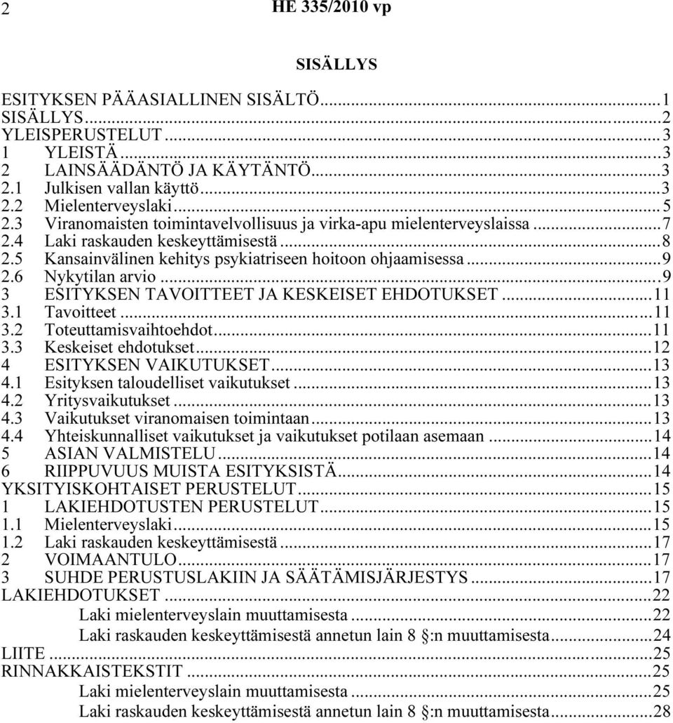 ..9 3 ESITYKSEN TAVOITTEET JA KESKEISET EHDOTUKSET...11 3.1 Tavoitteet...11 3.2 Toteuttamisvaihtoehdot...11 3.3 Keskeiset ehdotukset...12 4 ESITYKSEN VAIKUTUKSET...13 4.