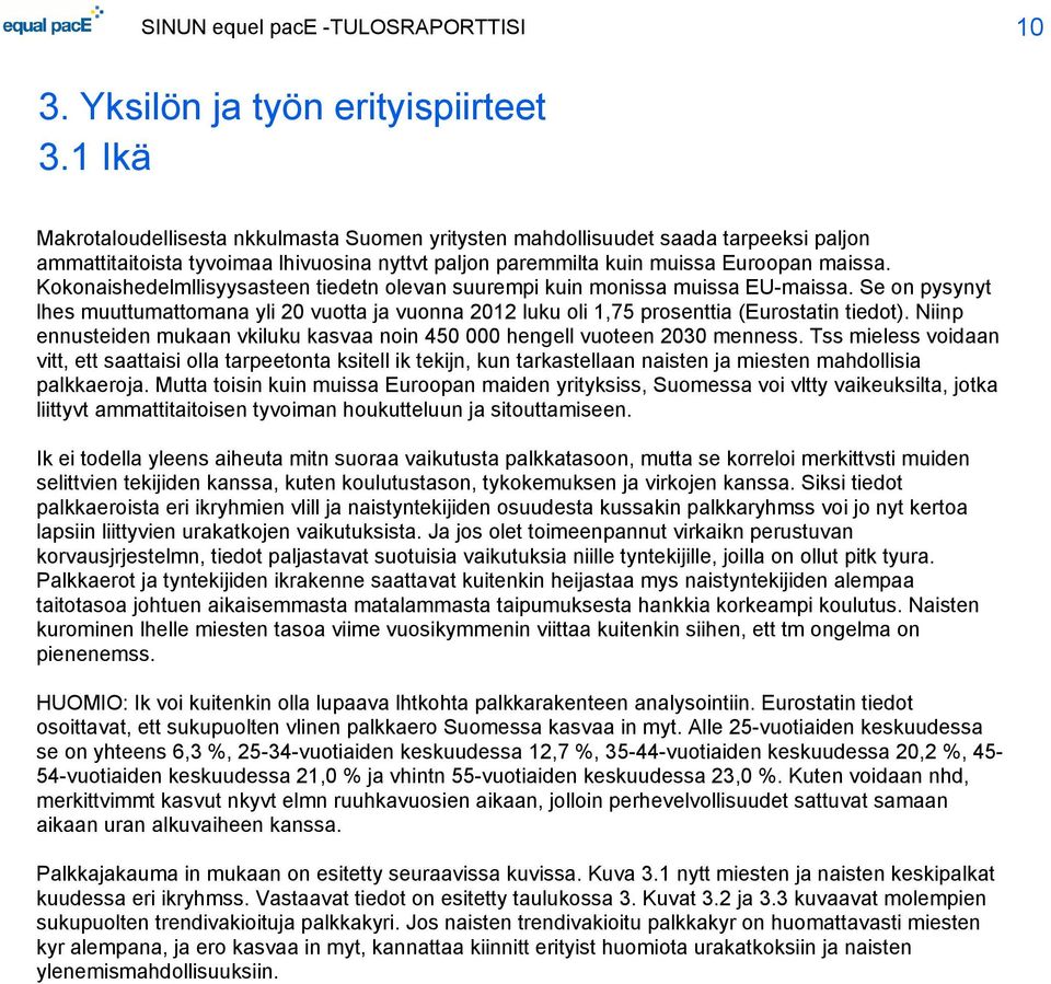 Kokonaishedelmllisyysasteen tiedetn olevan suurempi kuin monissa muissa EU-maissa. Se on pysynyt lhes muuttumattomana yli 20 vuotta ja vuonna 2012 luku oli 1,75 prosenttia (Eurostatin tiedot).