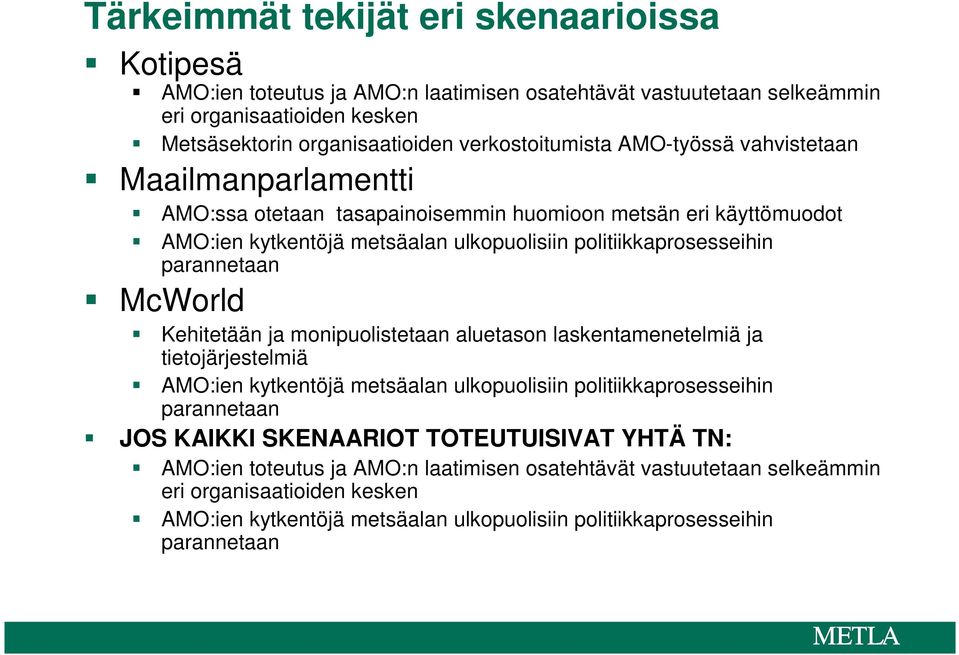 parannetaan McWorld Kehitetään ja monipuolistetaan aluetason laskentamenetelmiä ja tietojärjestelmiä AMO:ien kytkentöjä metsäalan ulkopuolisiin politiikkaprosesseihin parannetaan JOS KAIKKI