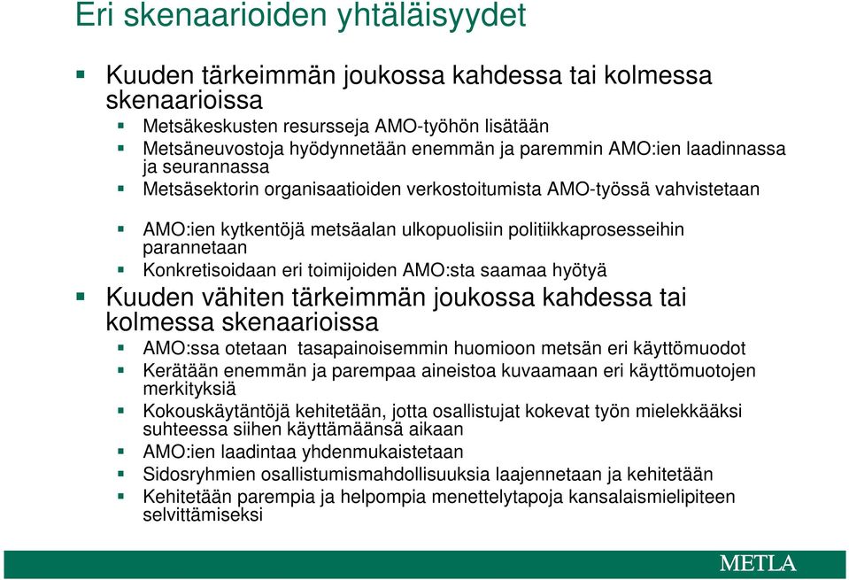 toimijoiden AMO:sta saamaa hyötyä Kuuden vähiten tärkeimmän joukossa kahdessa tai kolmessa skenaarioissa AMO:ssa otetaan tasapainoisemmin huomioon metsän eri käyttömuodot Kerätään enemmän ja parempaa