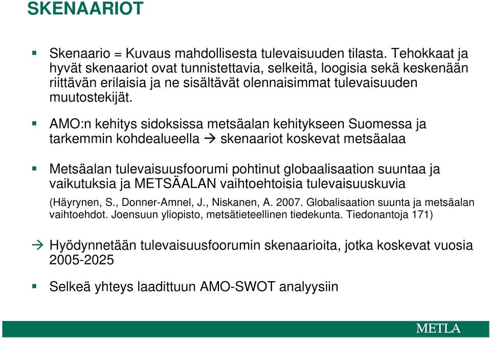 AMO:n kehitys sidoksissa metsäalan kehitykseen Suomessa ja tarkemmin kohdealueella skenaariot koskevat metsäalaa Metsäalan tulevaisuusfoorumi pohtinut globaalisaation suuntaa ja vaikutuksia